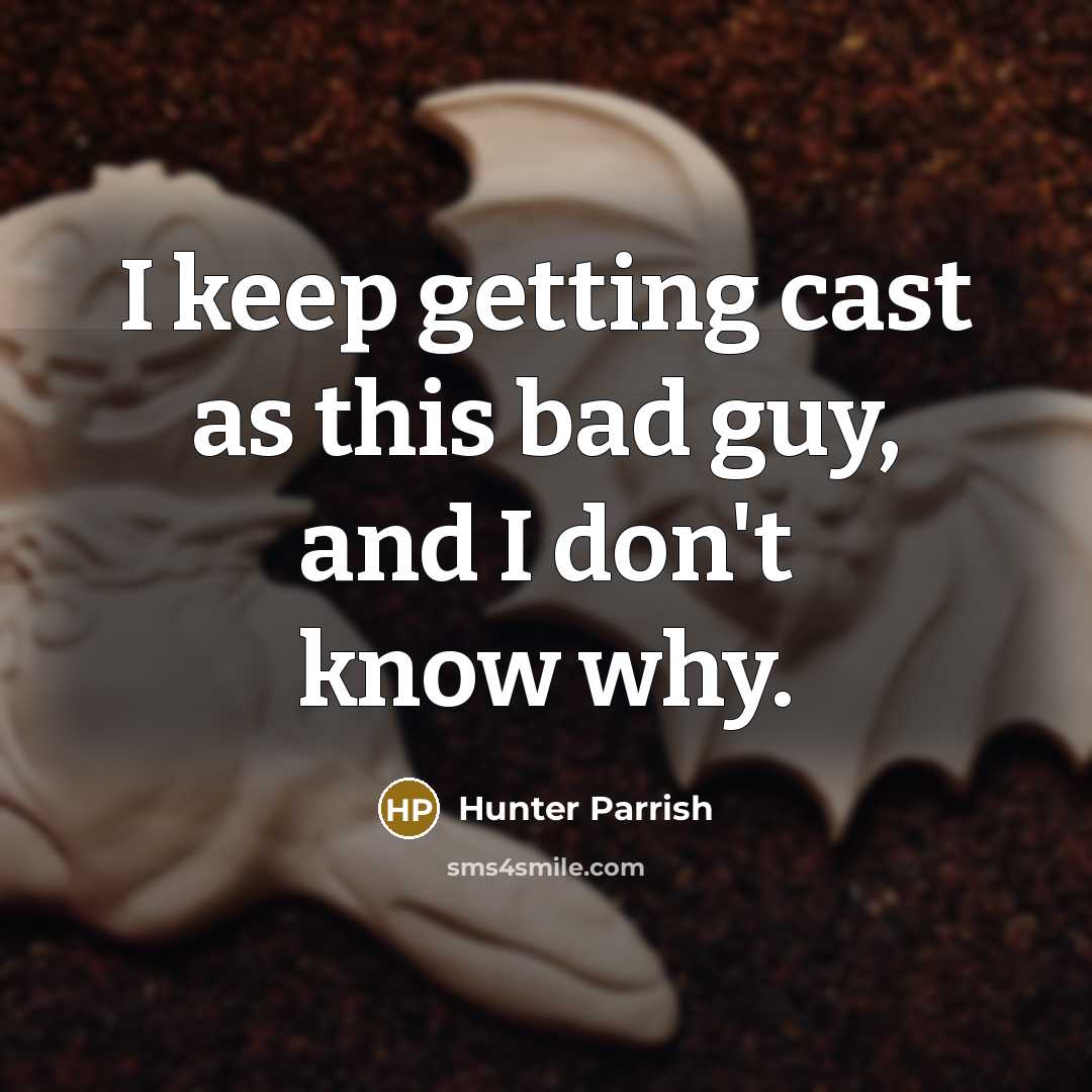 “I keep getting cast as this bad guy, and I don't know why.” quote by Hunter Parrish