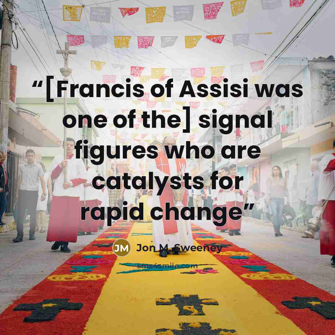 “[Francis of Assisi was one of the] signal figures who are catalysts for rapid change” quote by Jon M. Sweeney