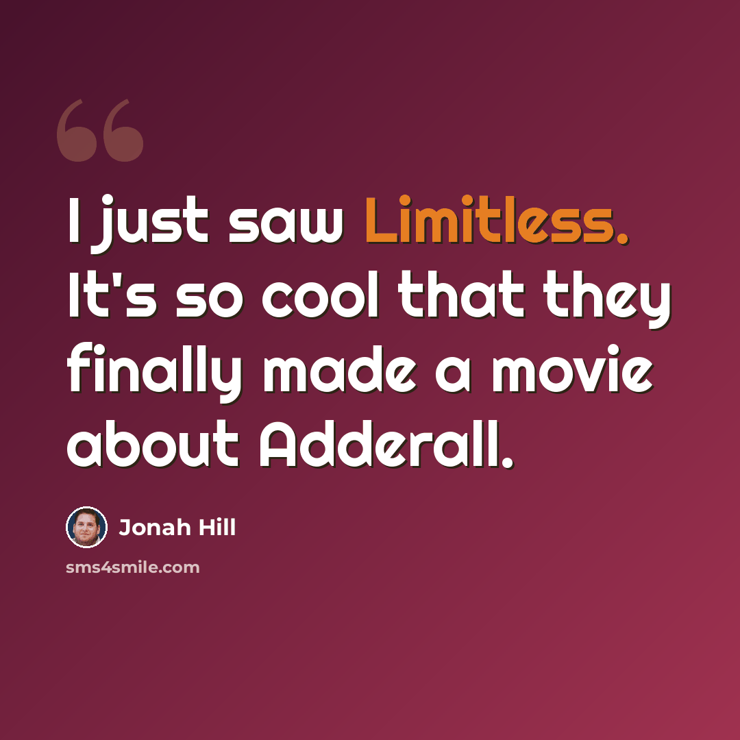 “I just saw Limitless. It's so cool that they finally made a movie about Adderall.” quote by Jonah Hill