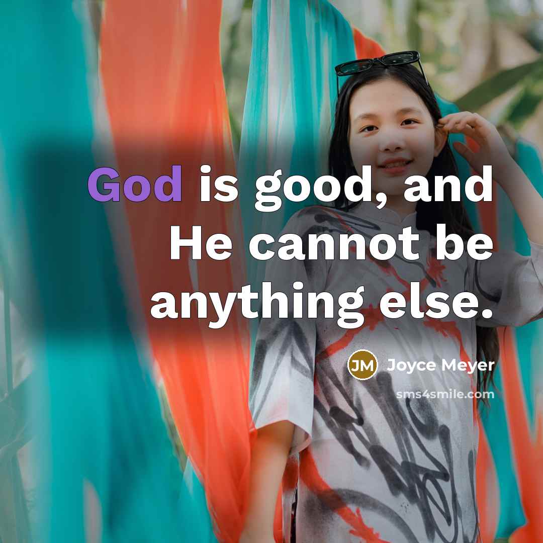 “God is good, and He cannot be anything else.” quote by Joyce Meyer