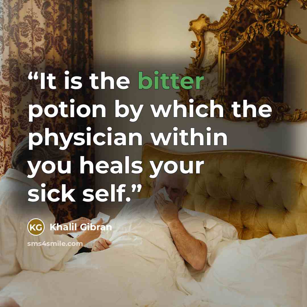 “It is the bitter potion by which the physician within you heals your sick self.” quote by Khalil Gibran