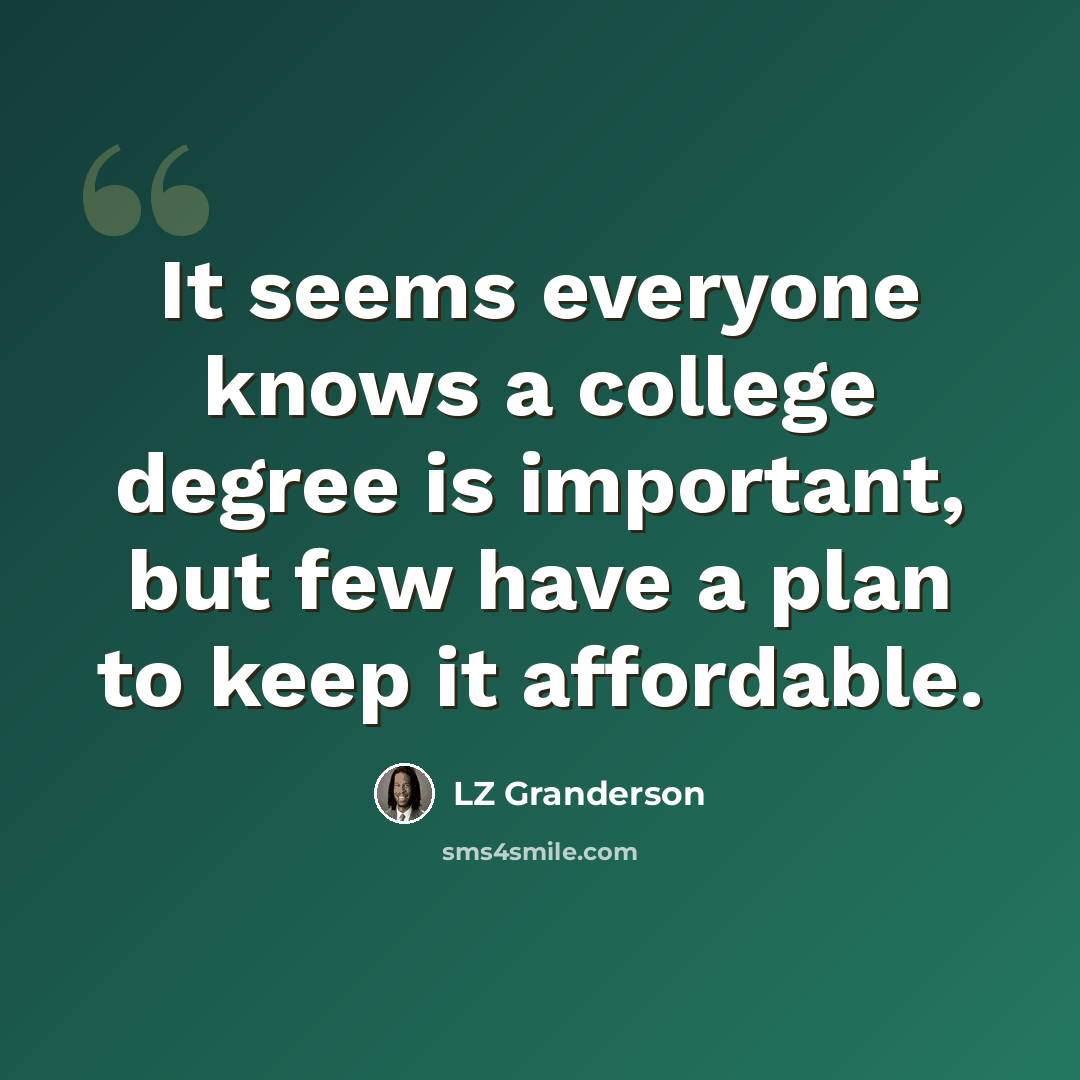 “It seems everyone knows a college degree is important, but few have a plan to keep it affordable.” quote by LZ Granderson