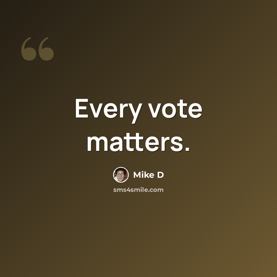 “Every vote matters.” quote by Mike D