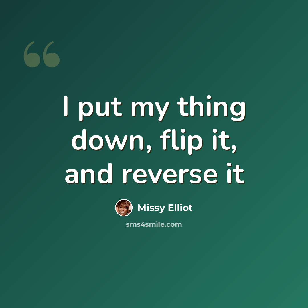 “I put my thing down, flip it, and reverse it” quote by Missy Elliot