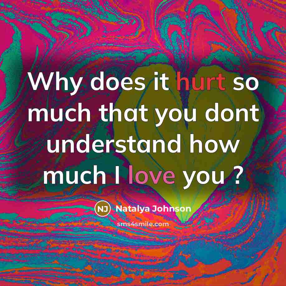 “Why does it hurt so much that you dont understand how much I love you ?” quote by Natalya Johnson