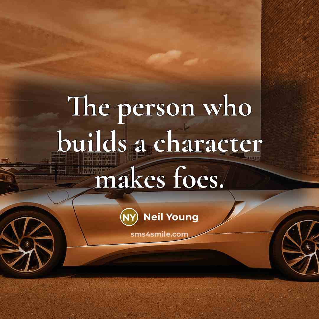 “The person who builds a character makes foes.” quote by Neil Young