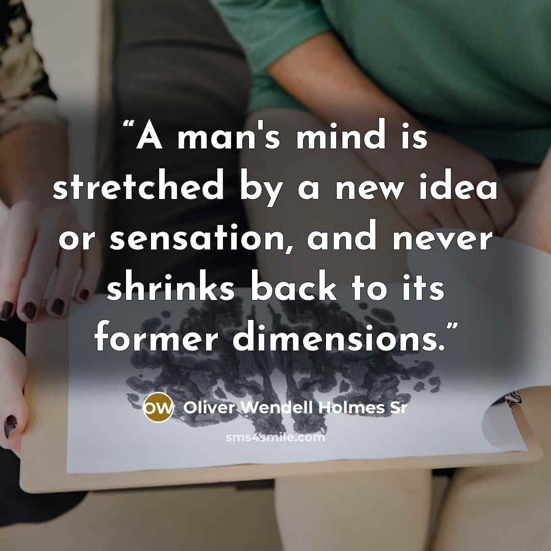 “A man's mind is stretched by a new idea or sensation, and never shrinks back to its former dimensions.” quote by Oliver Wendell Holmes Sr
