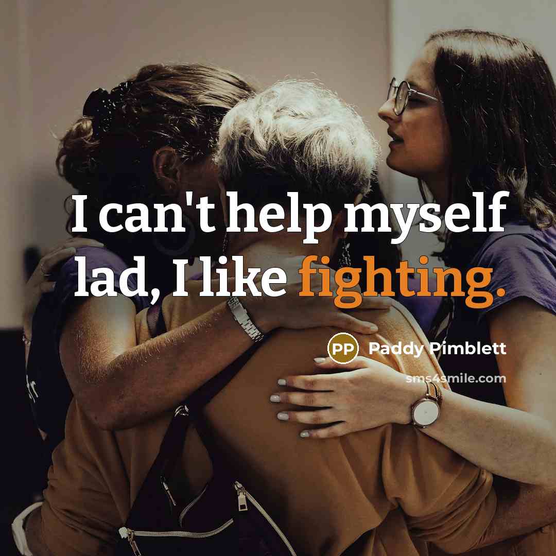“I can't help myself lad, I like fighting.” quote by Paddy Pimblett