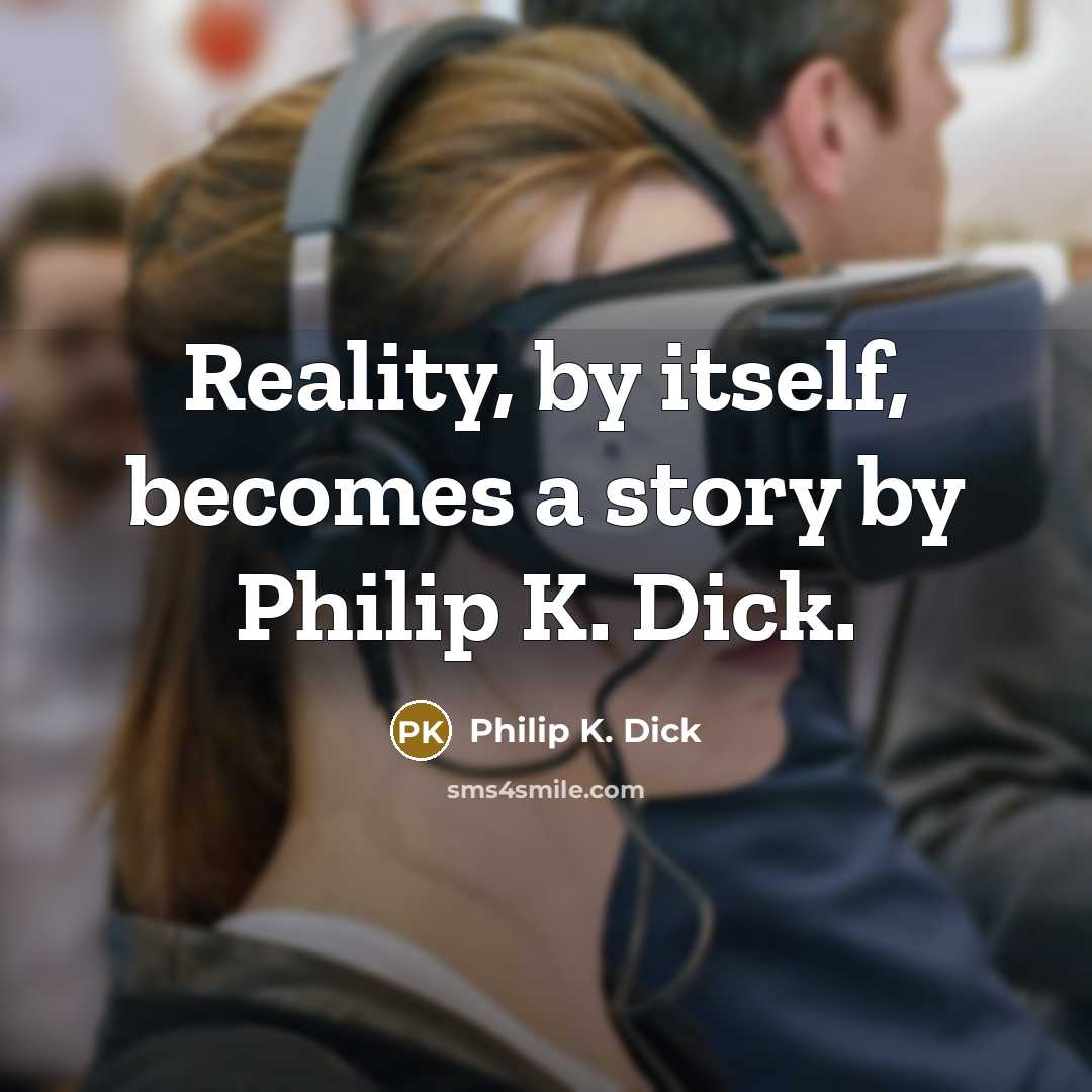 “Reality, by itself, becomes a story by Philip K. Dick.” quote by Philip K. Dick