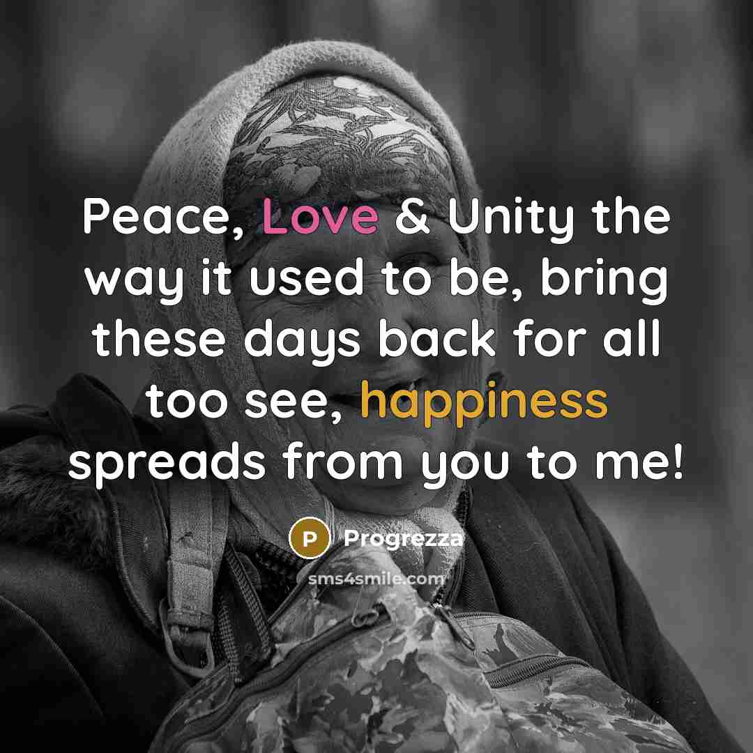 “Peace, Love & Unity the way it used to be, bring these days back for all too see, happiness spreads from you to me!” quote by Progrezza