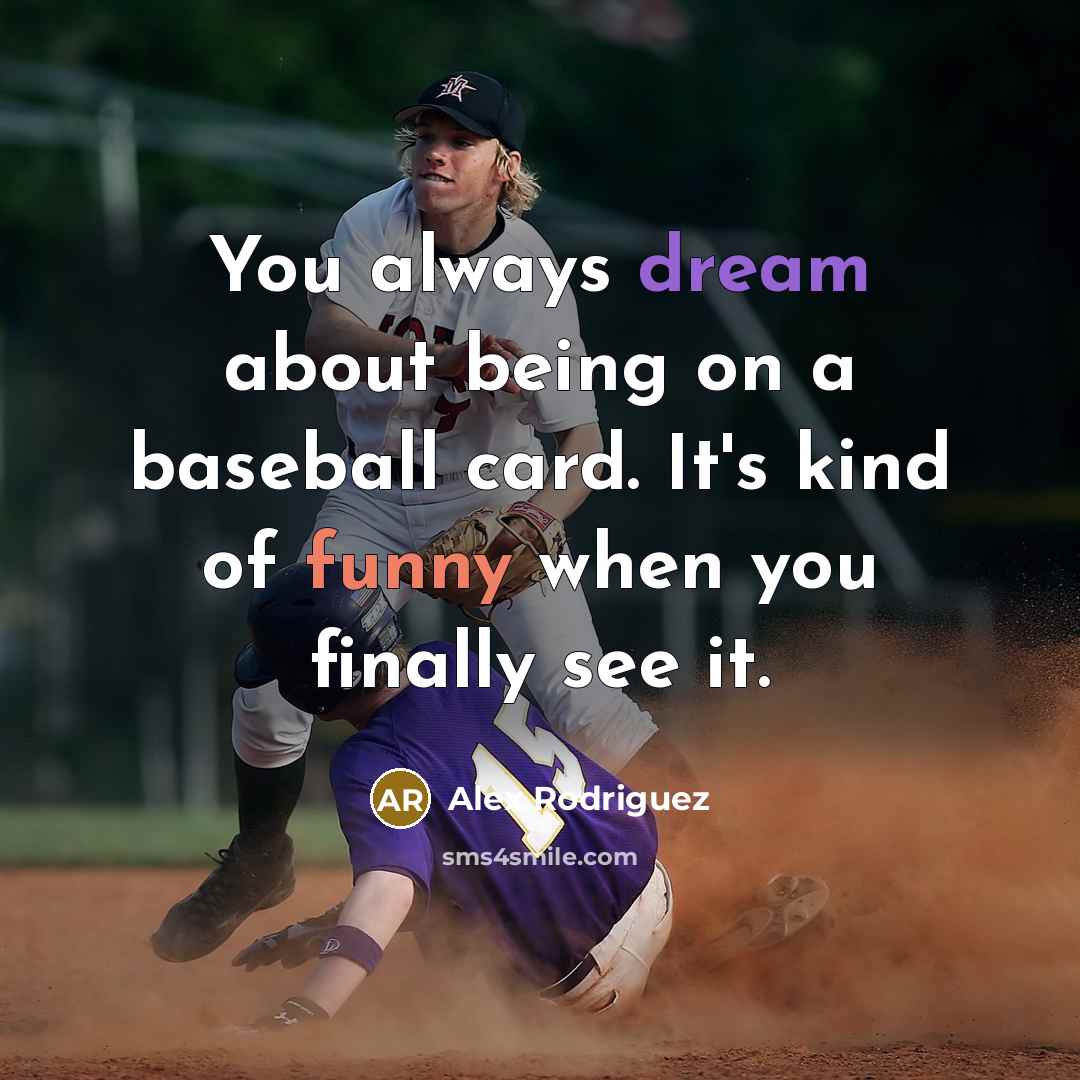 “You always dream about being on a baseball card. It's kind of funny when you finally see it.” quote by Alex Rodriguez