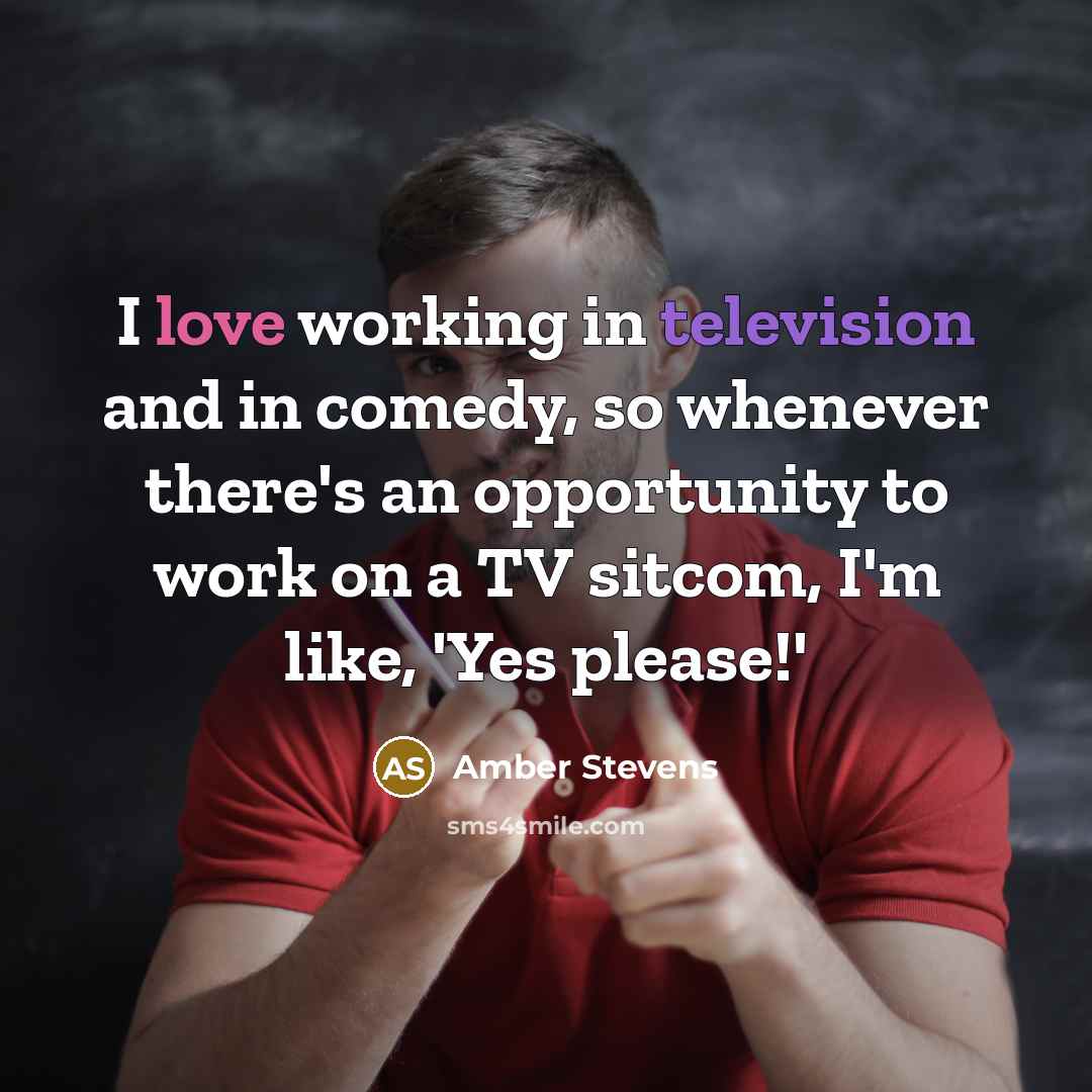 “I love working in television and in comedy, so whenever there's an opportunity to work on a TV sitcom, I'm like, 'Yes please!'” quote by Amber Stevens