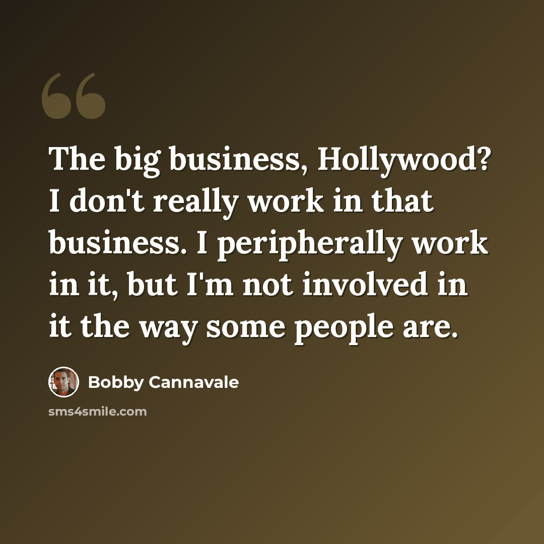 “The big business, Hollywood? I don't really work in that business. I peripherally work in it, but I'm not involved in it the way some people are.” quote by Bobby Cannavale