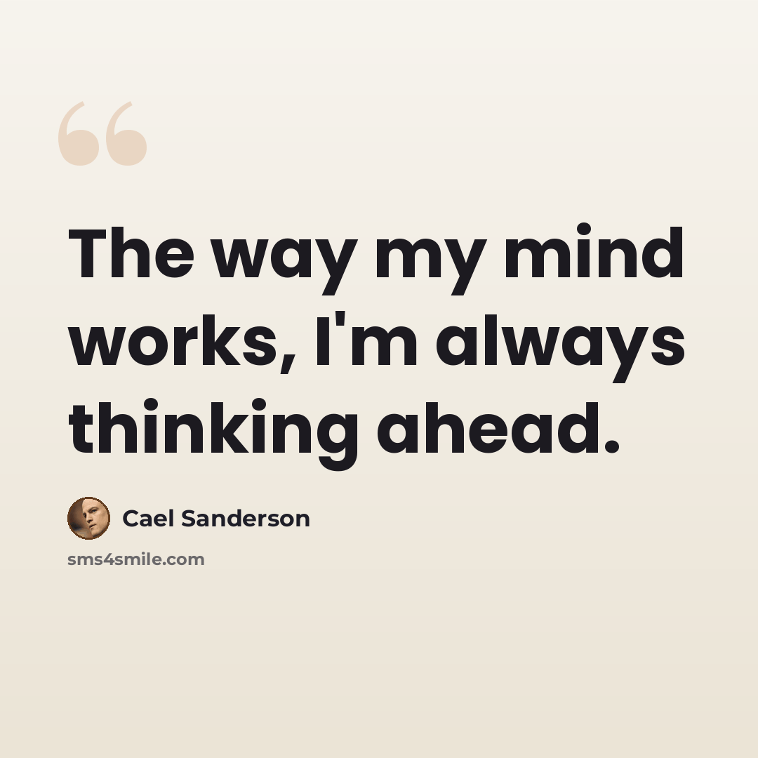 “The way my mind works, I'm always thinking ahead.” quote by Cael Sanderson