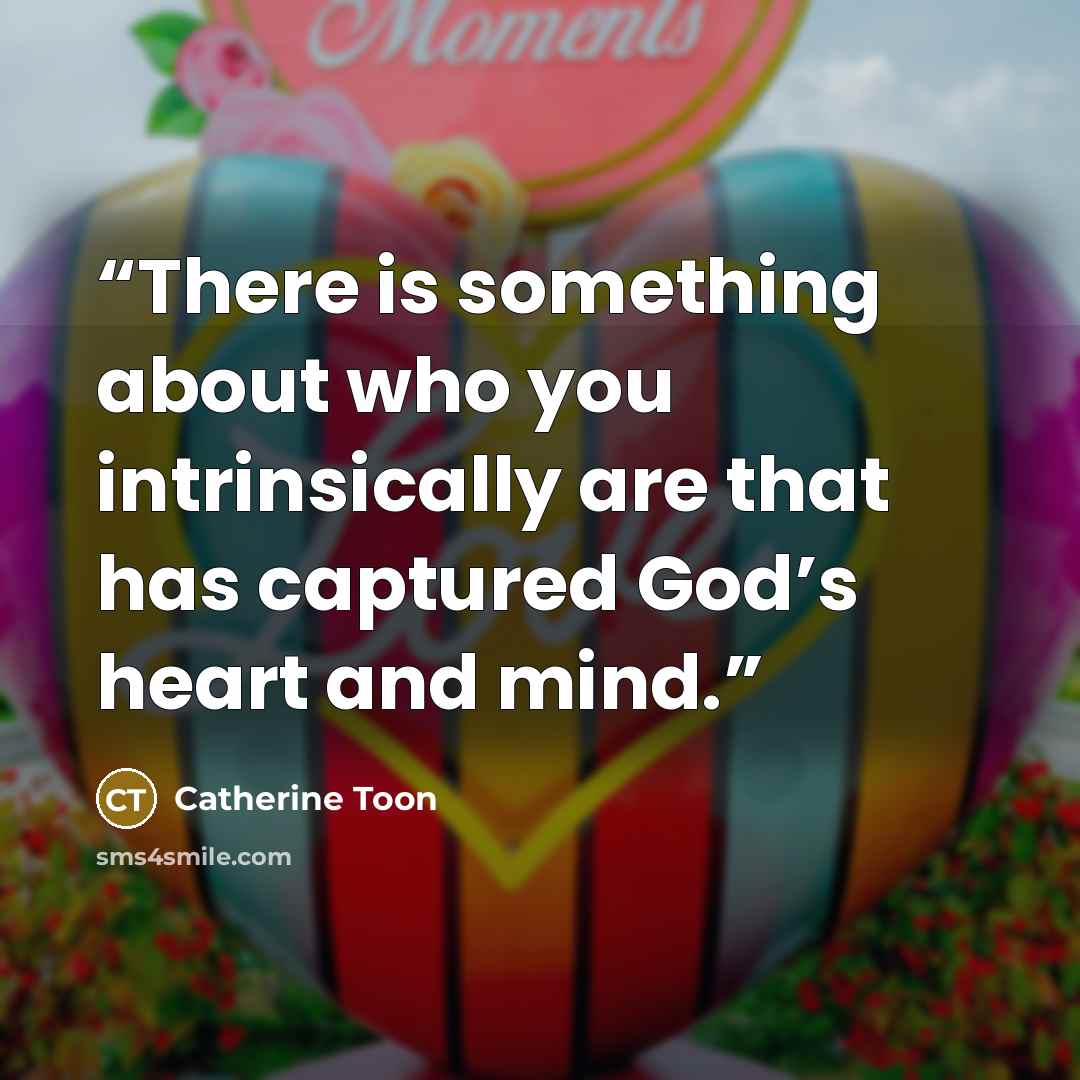 “There is something about who you intrinsically are that has captured God’s heart and mind.” quote by Catherine Toon