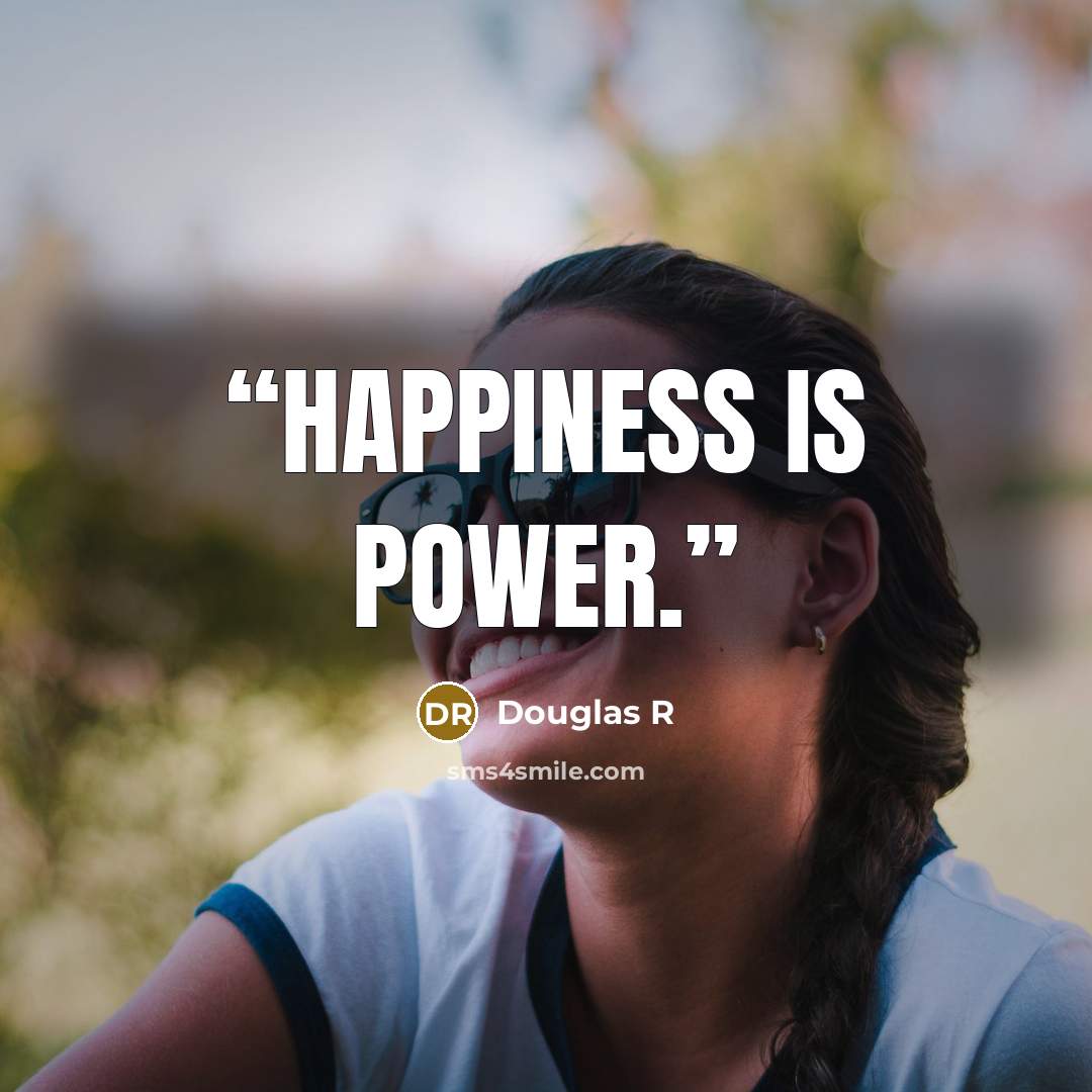 “Happiness is power.” quote by Douglas R