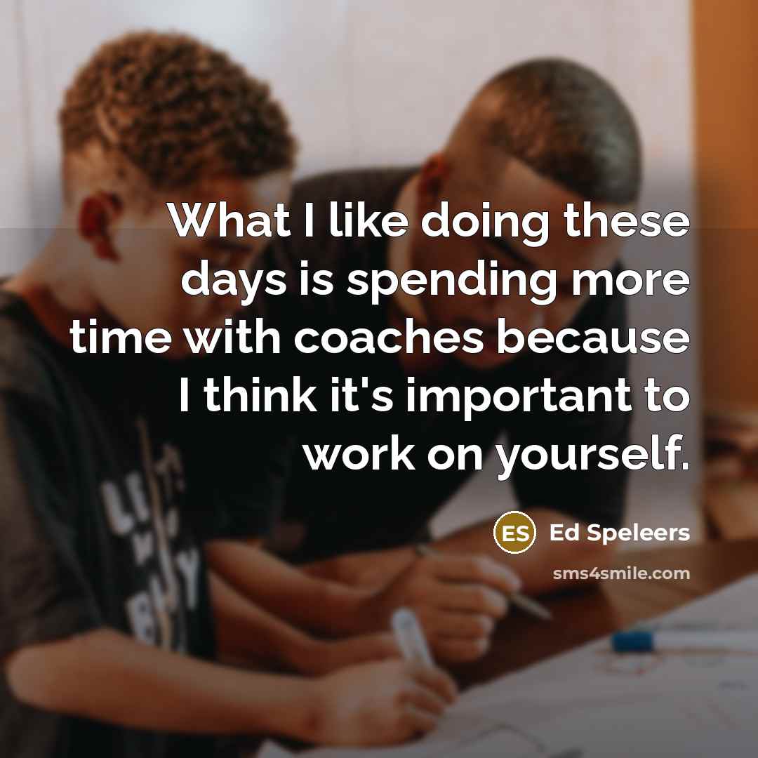 “What I like doing these days is spending more time with coaches because I think it's important to work on yourself.” quote by Ed Speleers