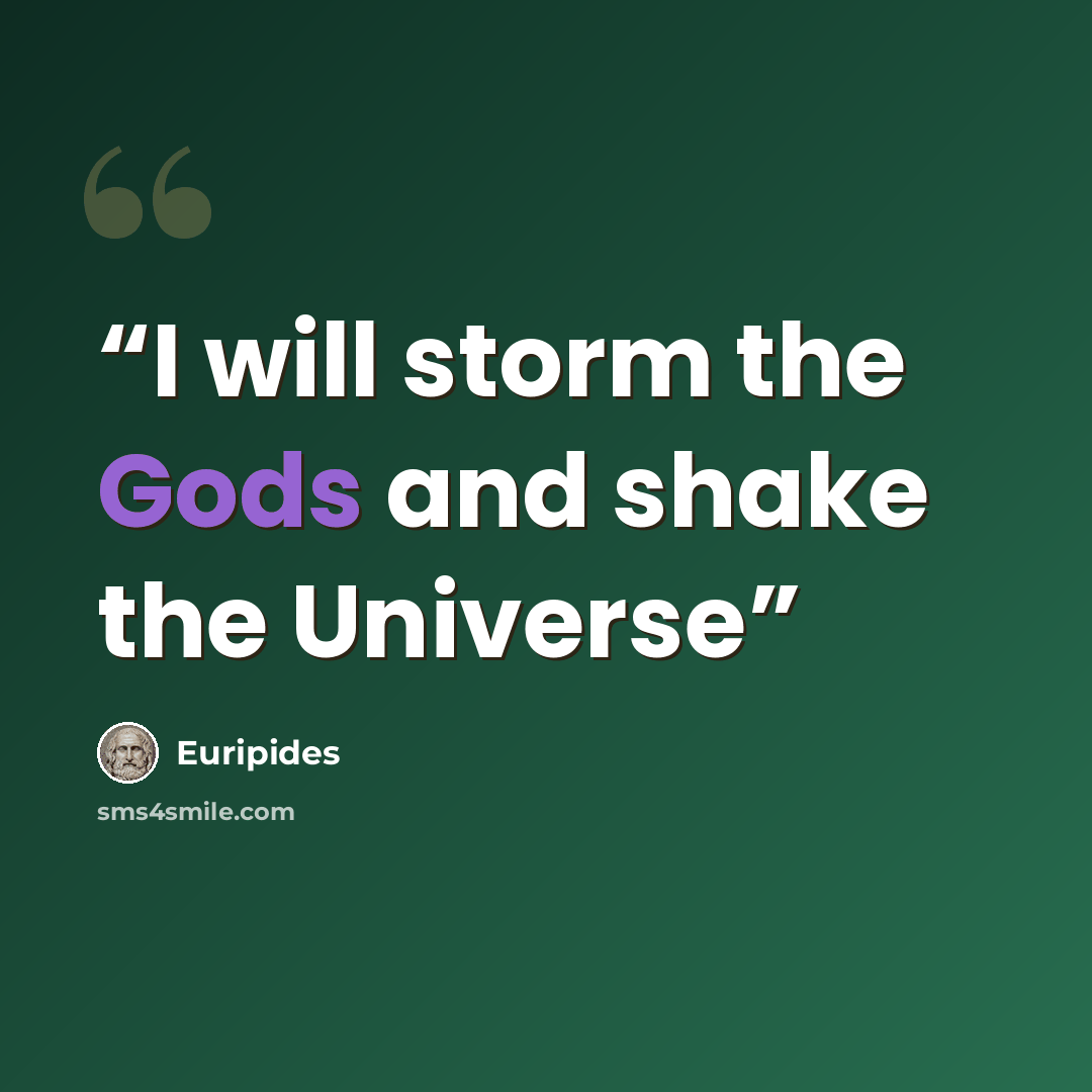 “I will storm the Gods and shake the Universe” quote by Euripides