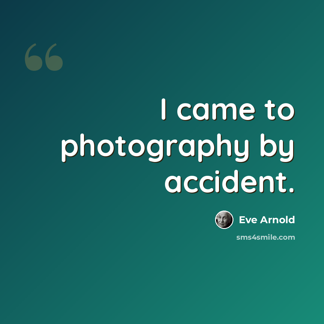 “I came to photography by accident.” quote by Eve Arnold