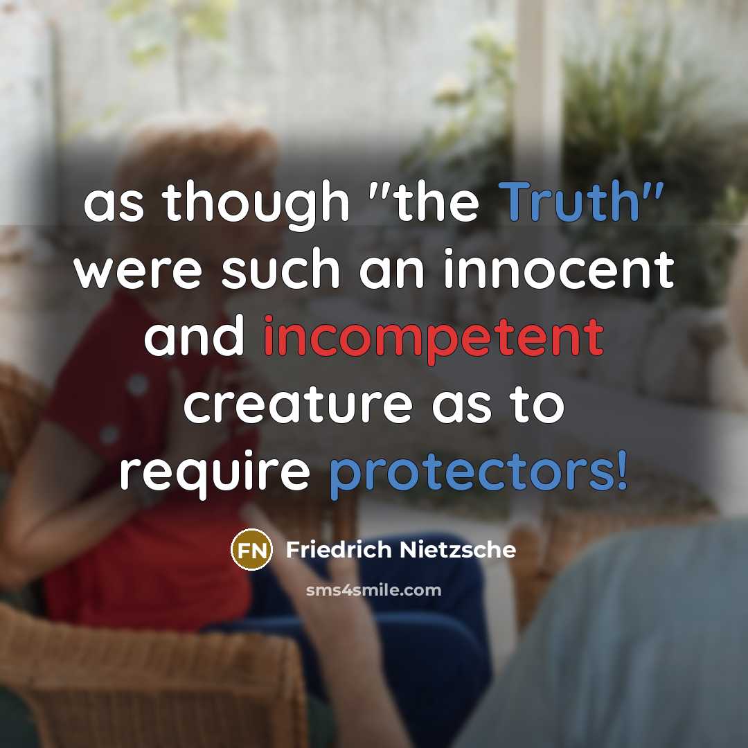 “as though "the Truth" were such an innocent and incompetent creature as to require protectors!” quote by Friedrich Nietzsche