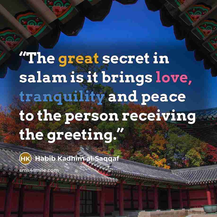 “The great secret in salam is it brings love, tranquility and peace to the person receiving the greeting.” quote by Habib Kadhim al-Saqqaf