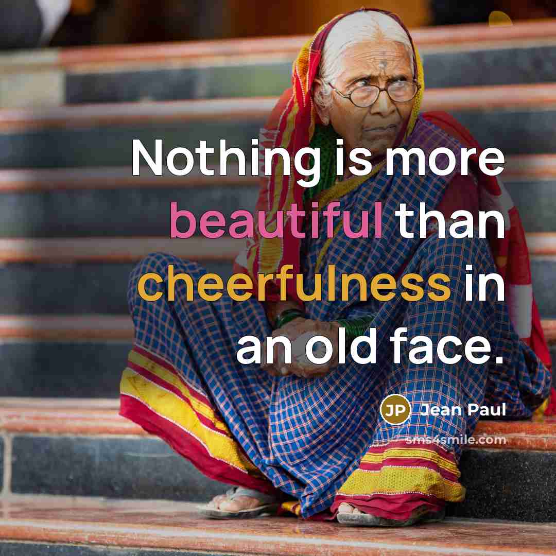 “Nothing is more beautiful than cheerfulness in an old face.” quote by Jean Paul