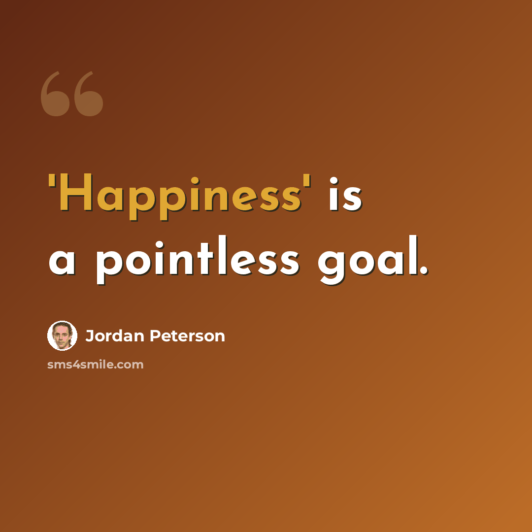 “'Happiness' is a pointless goal.” quote by Jordan Peterson
