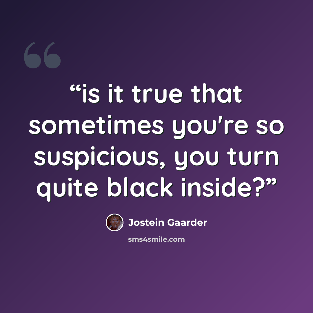 “is it true that sometimes you're so suspicious, you turn quite black inside?” quote by Jostein Gaarder