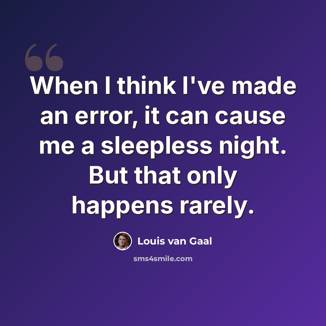 “When I think I've made an error, it can cause me a sleepless night. But that only happens rarely.” quote by Louis van Gaal