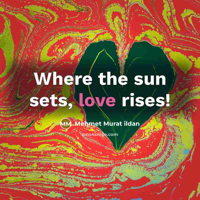 “Where the sun sets, love rises!” quote by Mehmet Murat Ildan