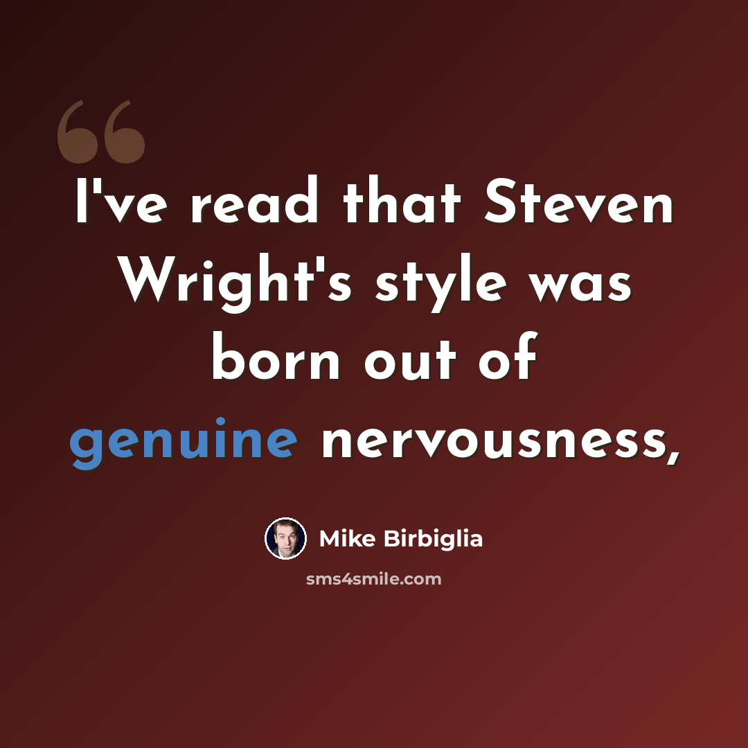 “I've read that Steven Wright's style was born out of genuine nervousness,” quote by Mike Birbiglia