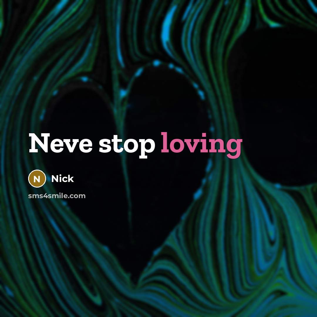“Neve stop loving” quote by Nick