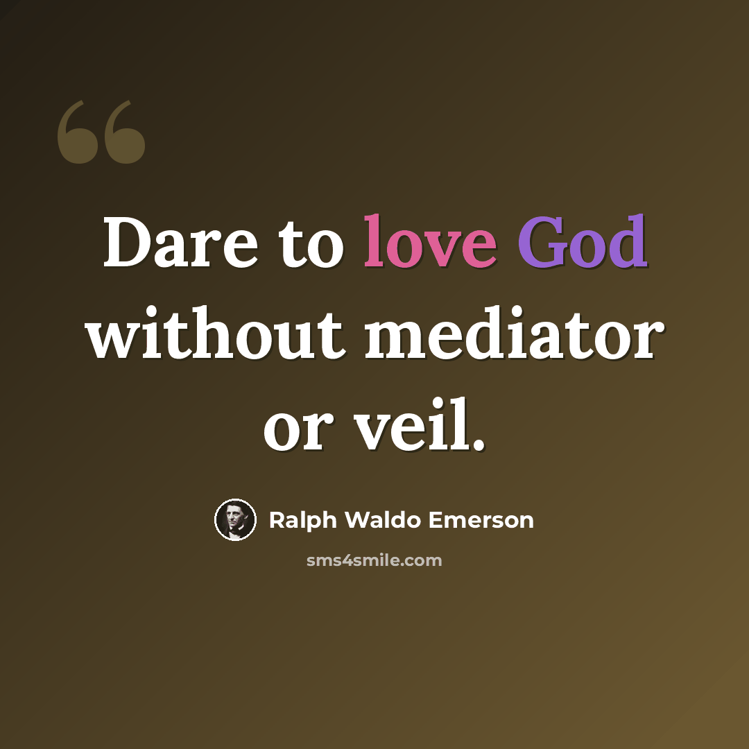 “Dare to love God without mediator or veil.” quote by Ralph Waldo Emerson