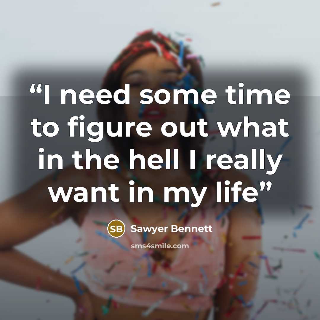 “I need some time to figure out what in the hell I really want in my life” quote by Sawyer Bennett