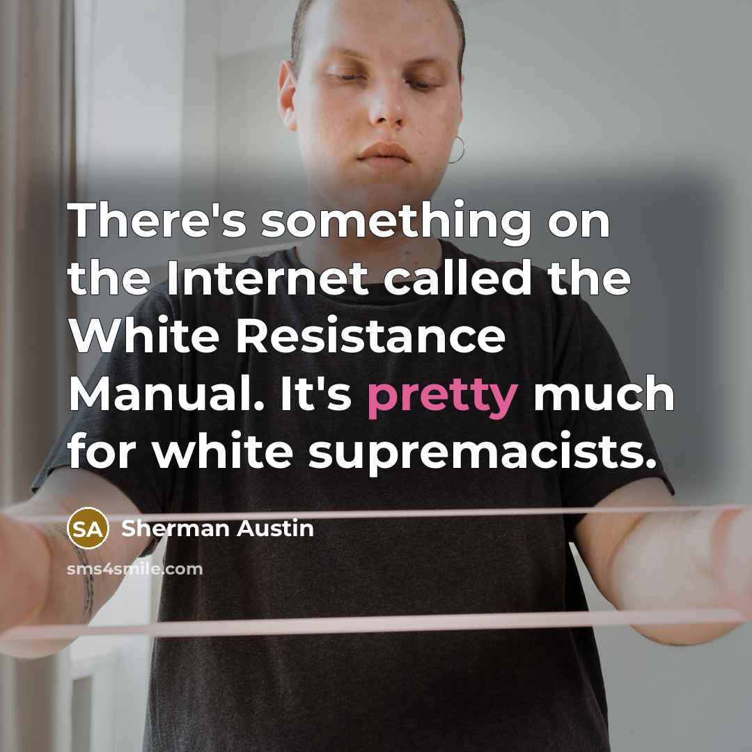 “There's something on the Internet called the White Resistance Manual. It's pretty much for white supremacists.” quote by Sherman Austin