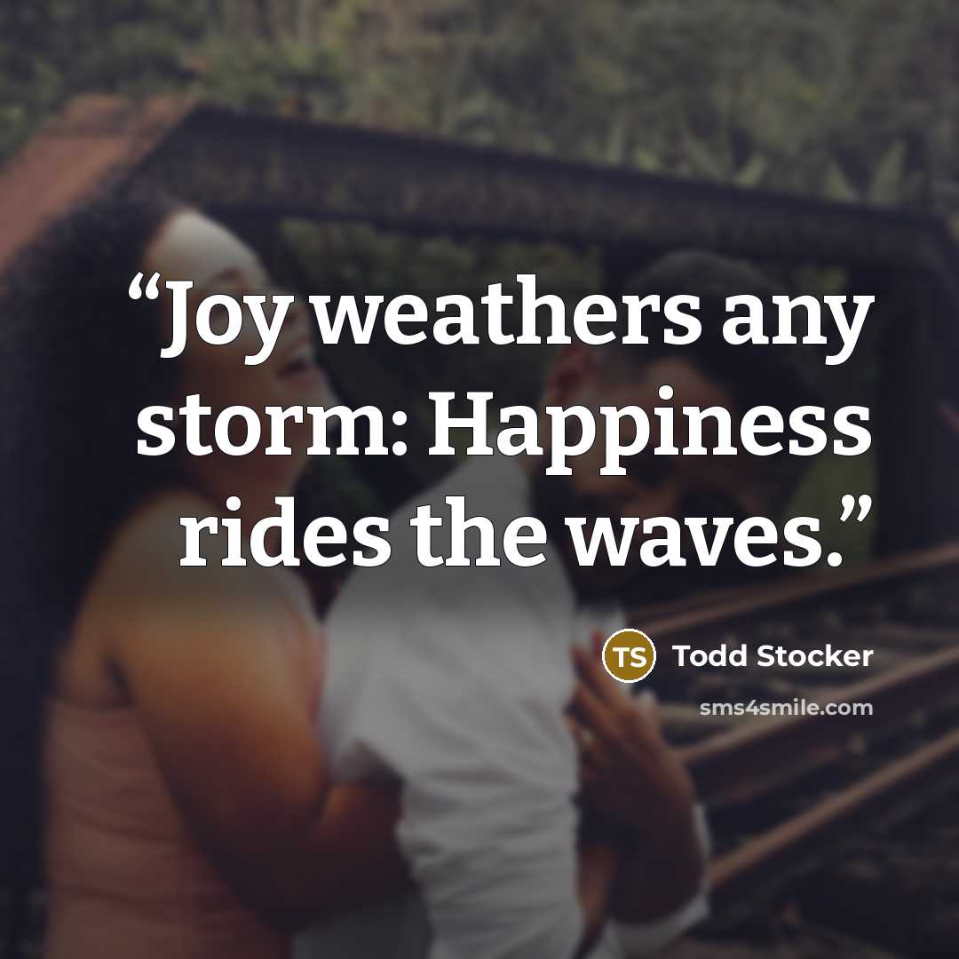 “Joy weathers any storm: Happiness rides the waves.” quote by Todd Stocker