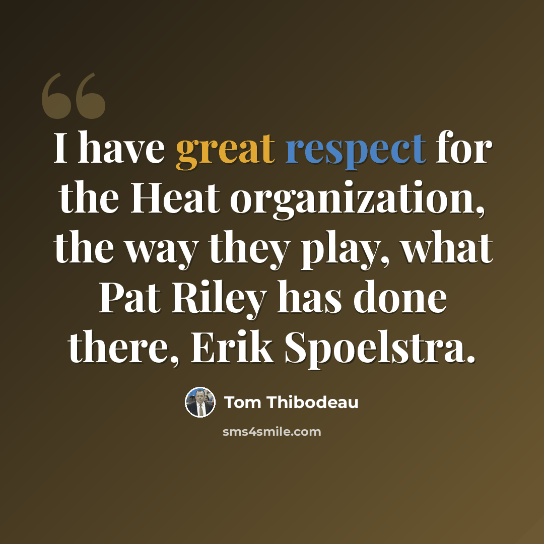 “I have great respect for the Heat organization, the way they play, what Pat Riley has done there, Erik Spoelstra.” quote by Tom Thibodeau
