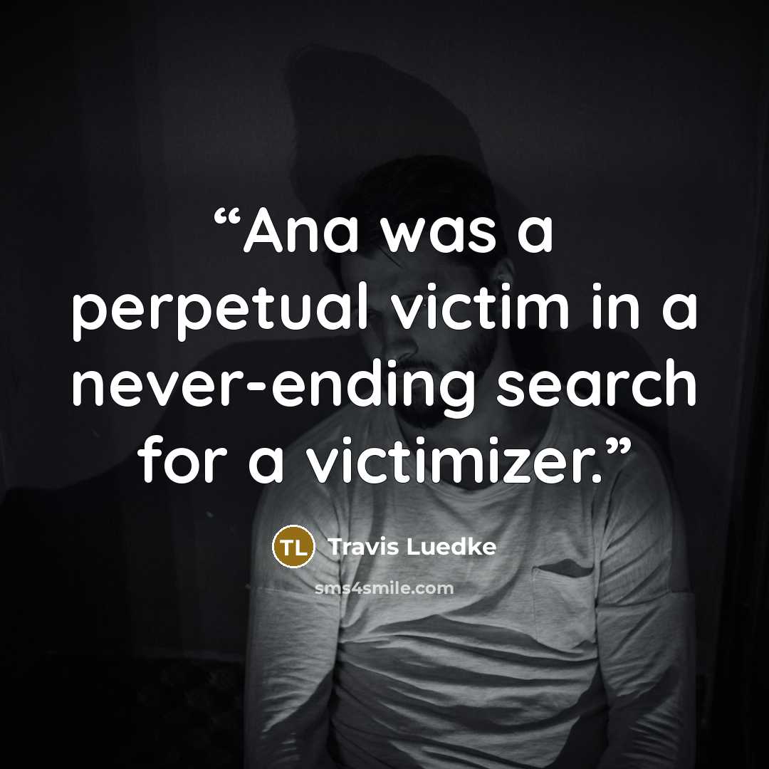 “Ana was a perpetual victim in a never-ending search for a victimizer.” quote by Travis Luedke