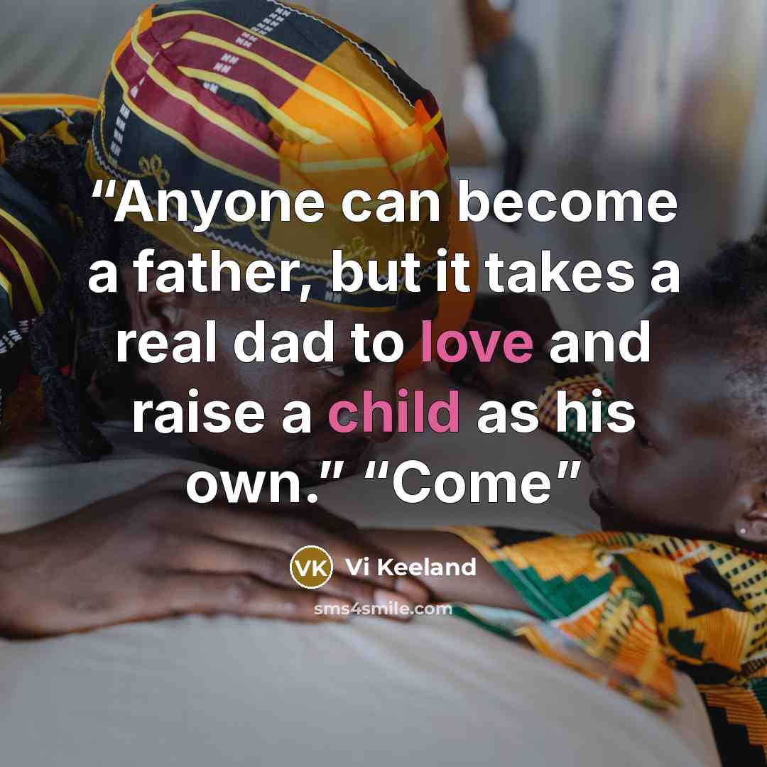 “Anyone can become a father, but it takes a real dad to love and raise a child as his own.” “Come” quote by Vi Keeland