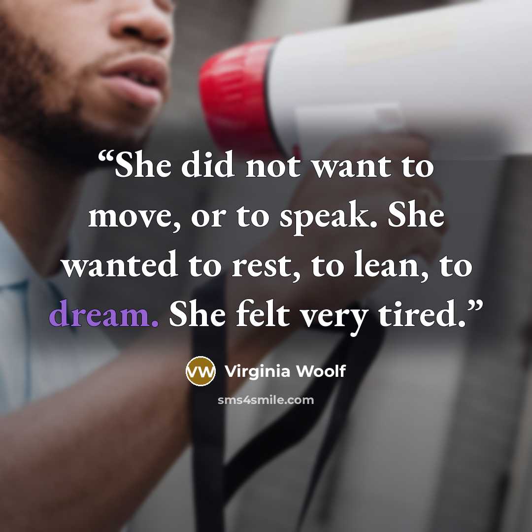 “She did not want to move, or to speak. She wanted to rest, to lean, to dream. She felt very tired.” quote by Virginia Woolf