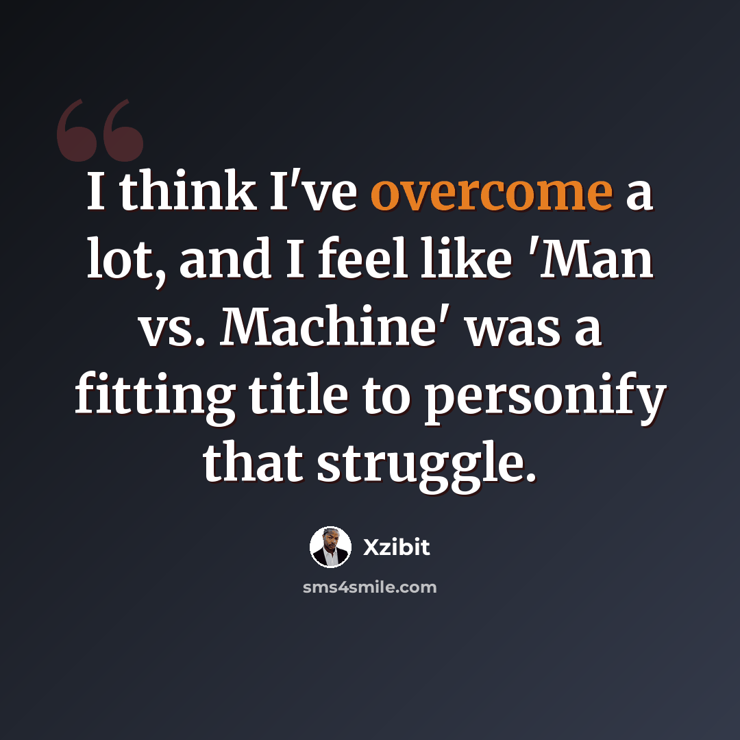 “I think I've overcome a lot, and I feel like 'Man vs. Machine' was a fitting title to personify that struggle.” quote by Xzibit