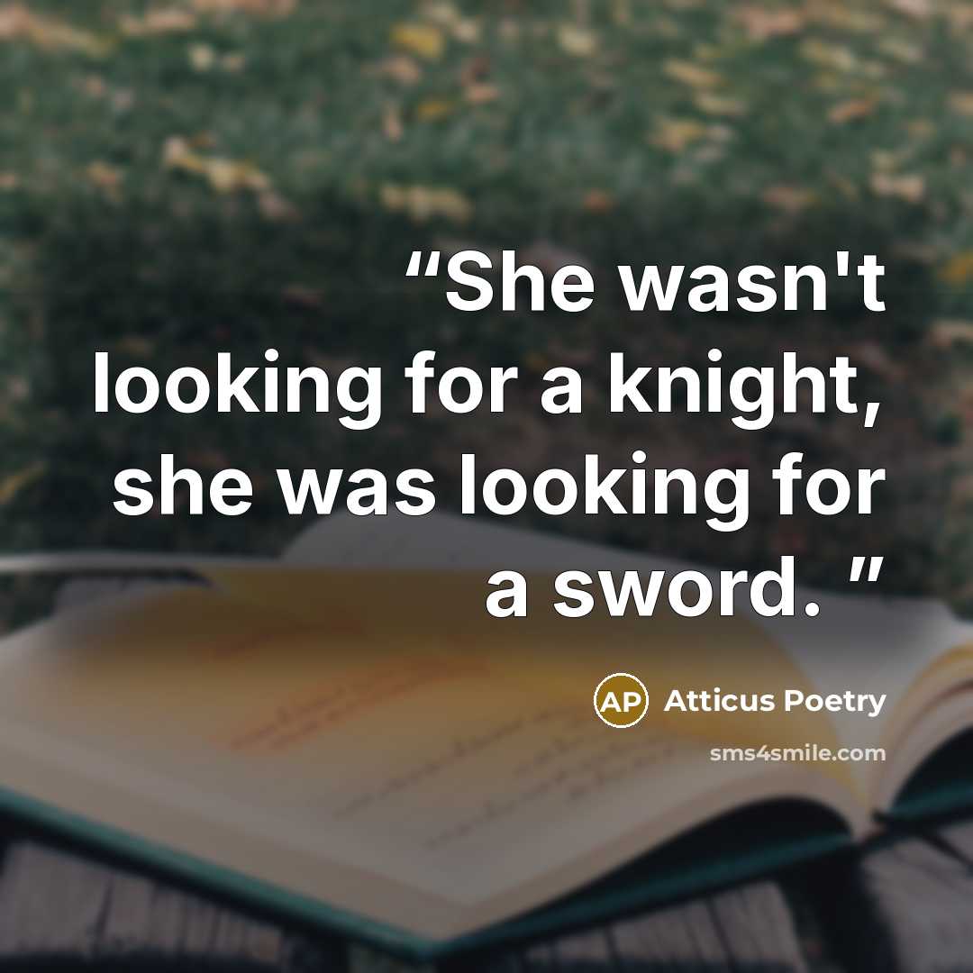 “She wasn't looking for a knight, she was looking for a sword.” quote by Atticus Poetry