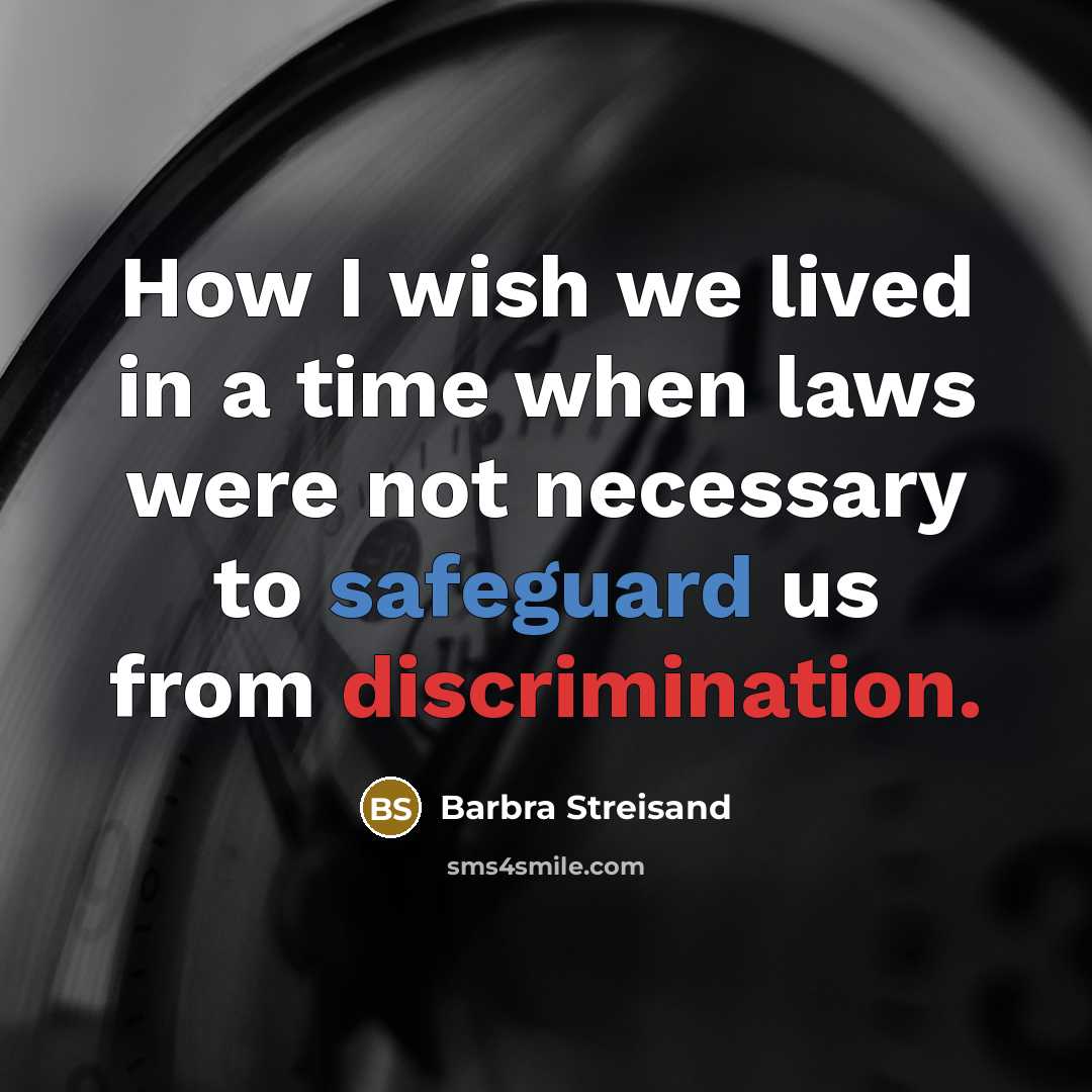 “How I wish we lived in a time when laws were not necessary to safeguard us from discrimination.” quote by Barbra Streisand