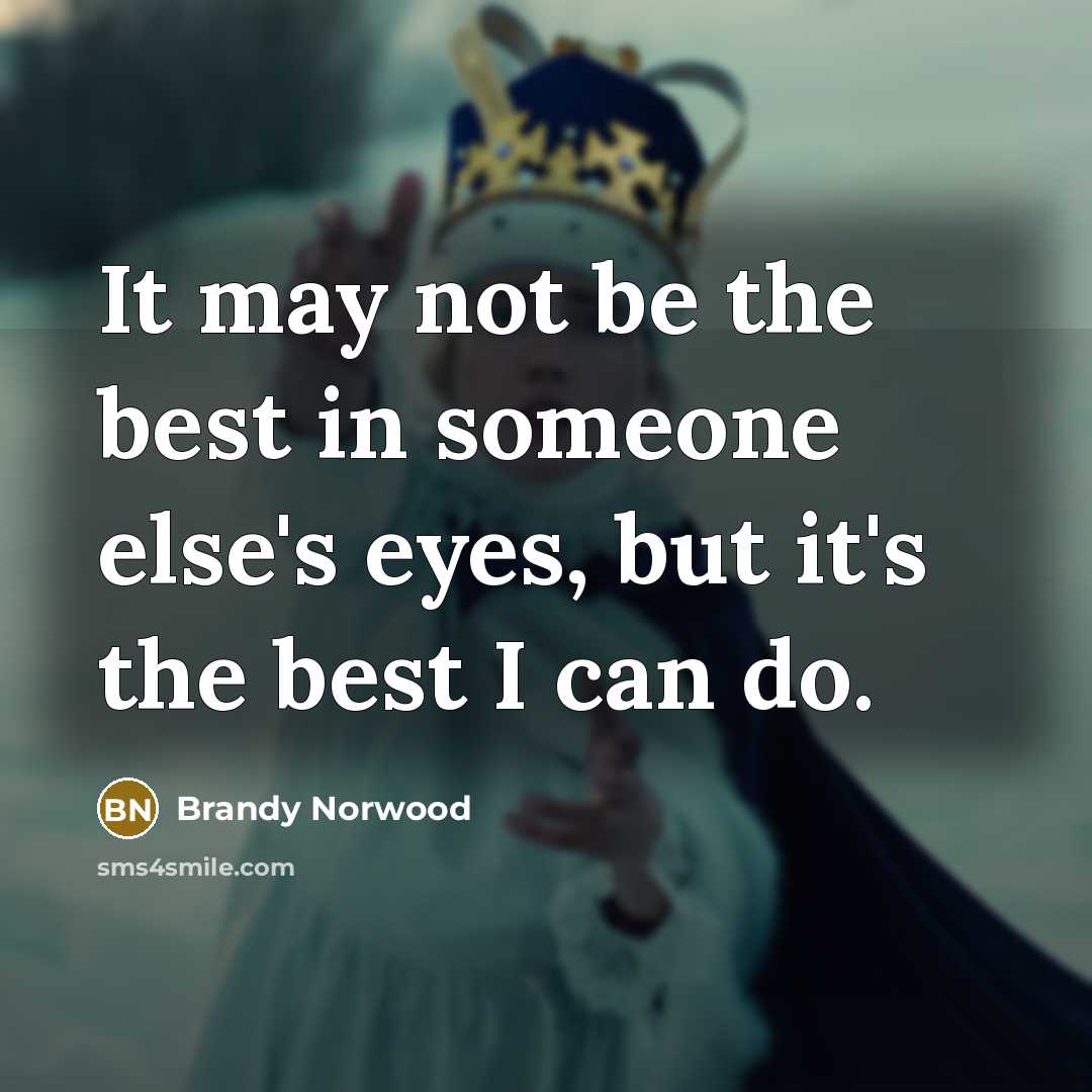 “It may not be the best in someone else's eyes, but it's the best I can do.” quote by Brandy Norwood
