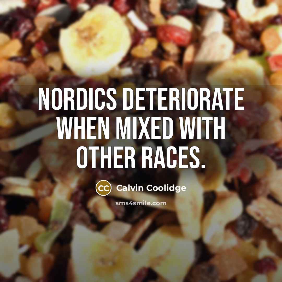“Nordics deteriorate when mixed with other races.” quote by Calvin Coolidge