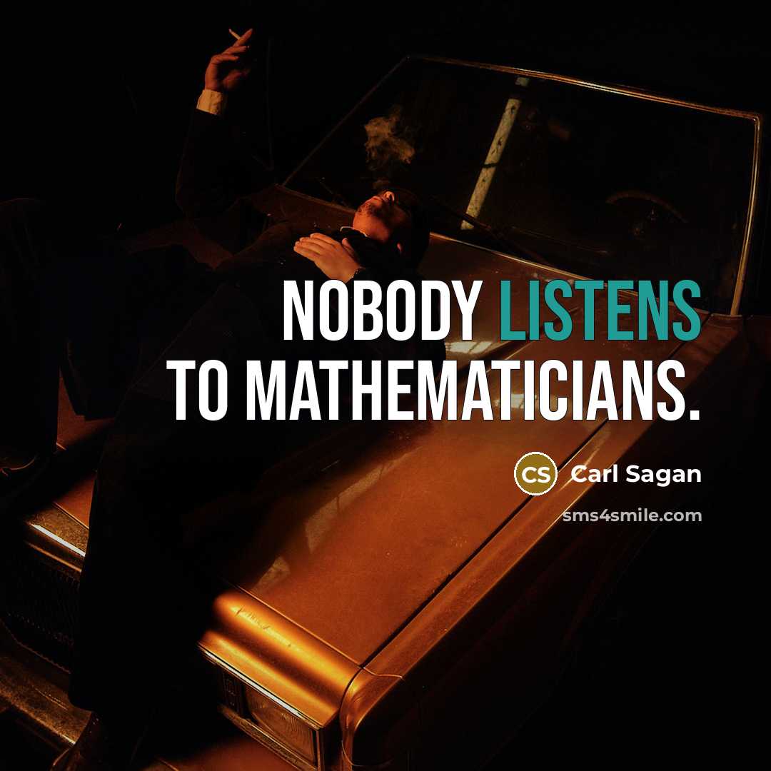 “Nobody listens to mathematicians.” quote by Carl Sagan
