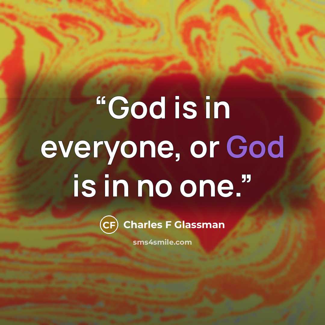 “God is in everyone, or God is in no one.” quote by Charles F Glassman