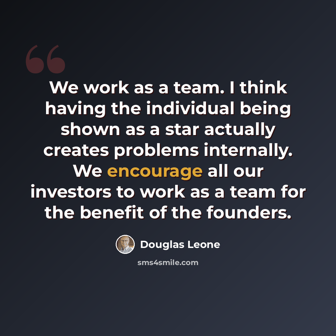“We work as a team. I think having the individual being shown as a star actually creates problems internally. We encourage all our investors to work as a team for the benefit of the founders.” quote by Douglas Leone