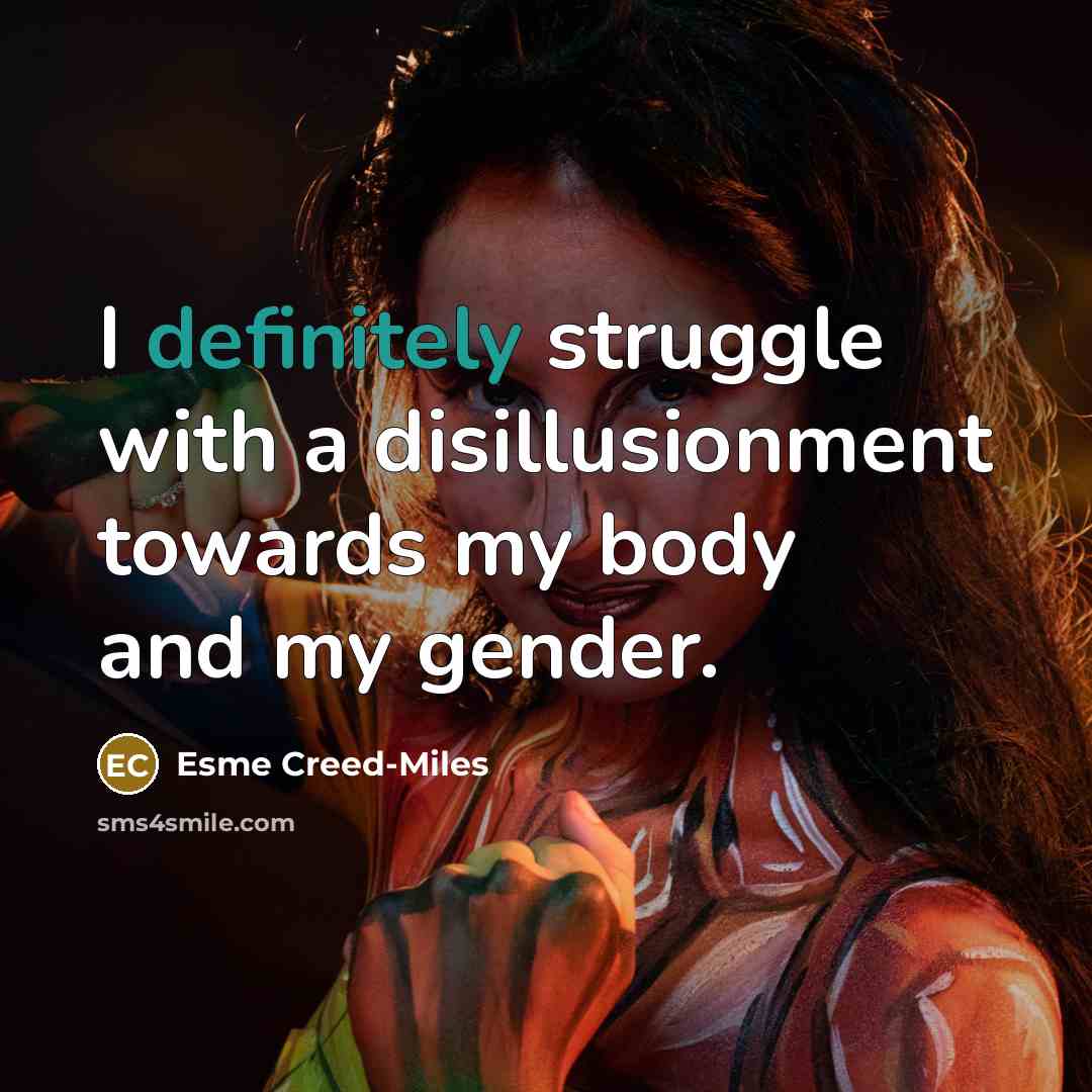 “I definitely struggle with a disillusionment towards my body and my gender.” quote by Esme Creed-Miles