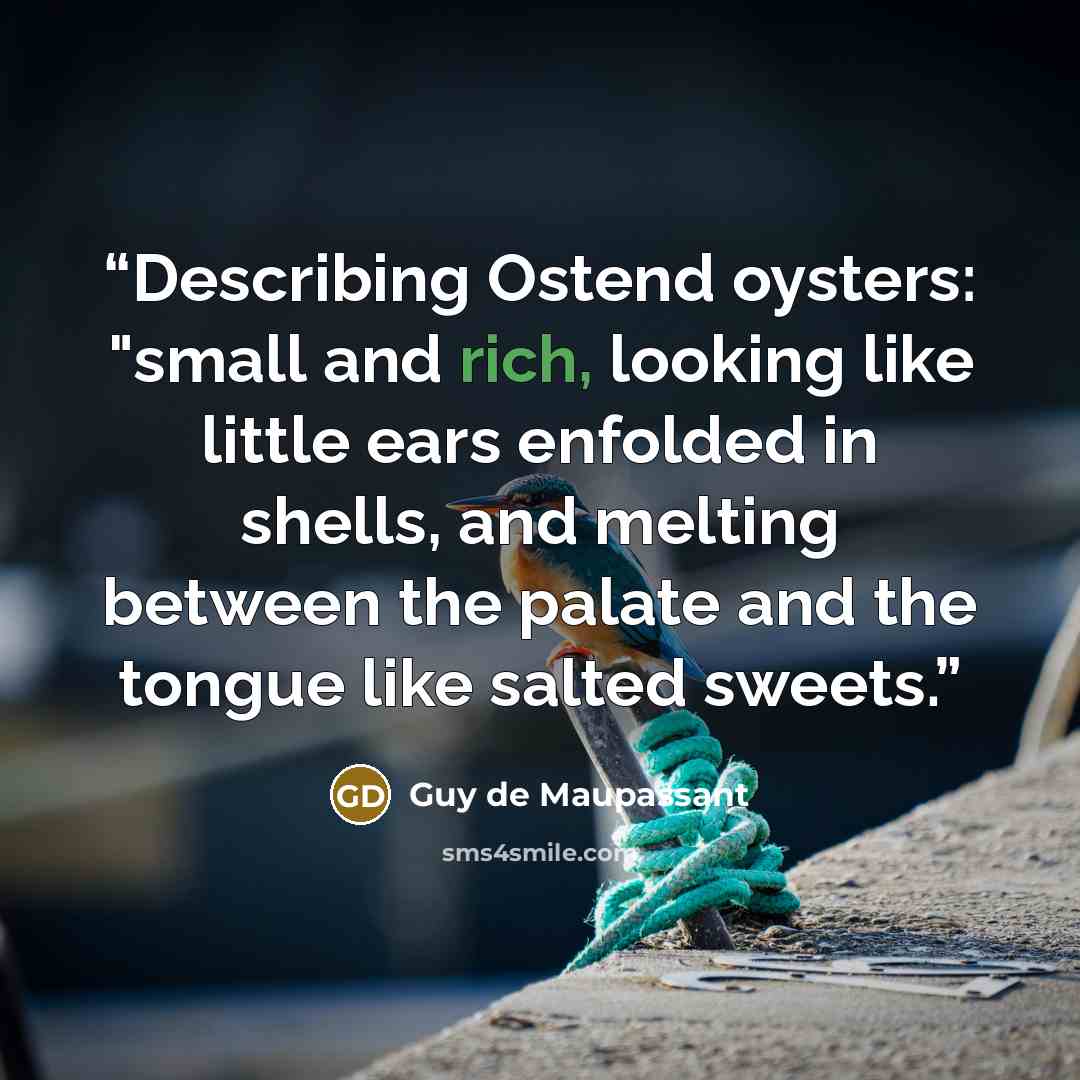 “Describing Ostend oysters: "small and rich, looking like little ears enfolded in shells, and melting between the palate and the tongue like salted sweets.” quote by Guy de Maupassant